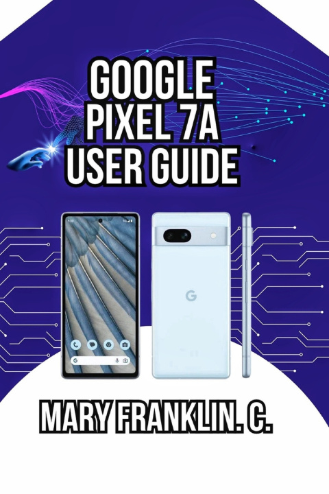 Kniha Google Pixel 7a User Guide Mary Franklin. C.
