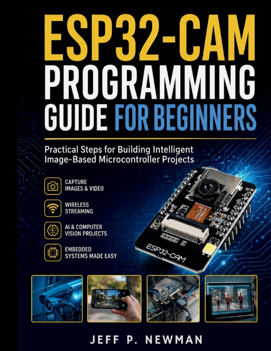 Kniha ESP32-CAM Programming Guide for Beginners Jeff P. Newman