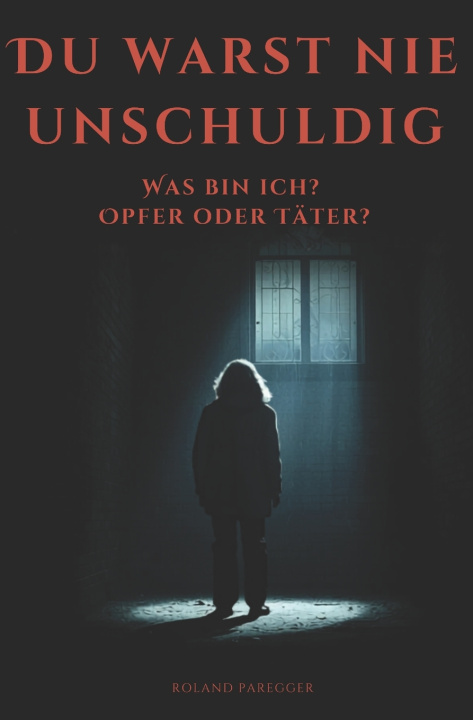 Kniha Du warst nie Unschuldig - Opfer oder Täter Roland Paregger