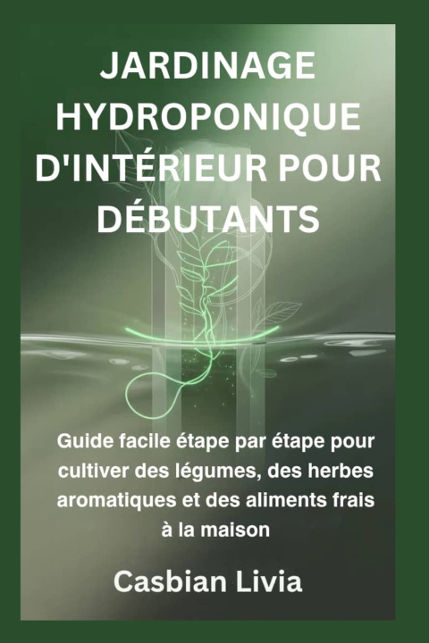 Knjiga JARDINAGE HYDROPONIQUE D'INTÉRIEUR POUR DÉBUTANTS Casbian Livia