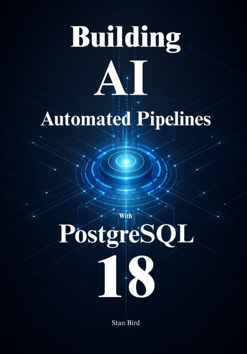 Kniha PostgreSQL 18 for Automated AI Pipelines Stan Bird