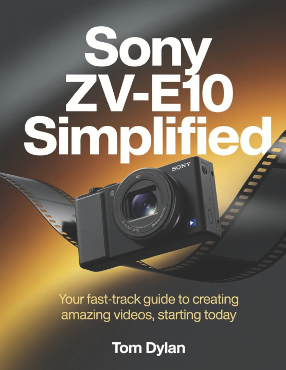 Kniha Sony ZV-E10 Simplified Tom Dylan