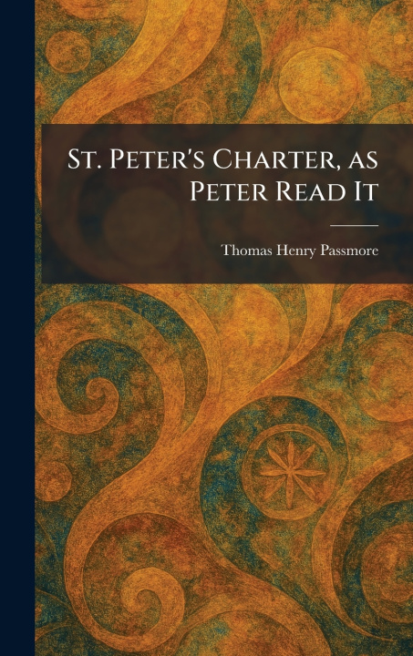 Kniha St. Peter's Charter, as Peter Read It Thomas Henry Passmore