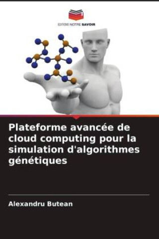 Book Plateforme avancée de cloud computing pour la simulation d'algorithmes génétiques Alexandru Butean
