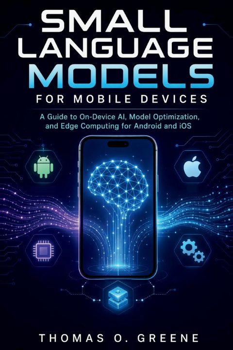 Kniha Small Language Models for Mobile Devices Thomas O. Greene