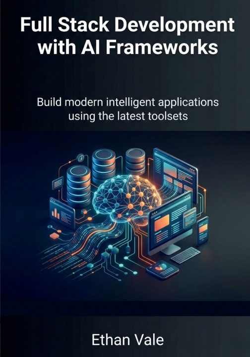 Könyv Full Stack Development with AI Frameworks Ethan Vale