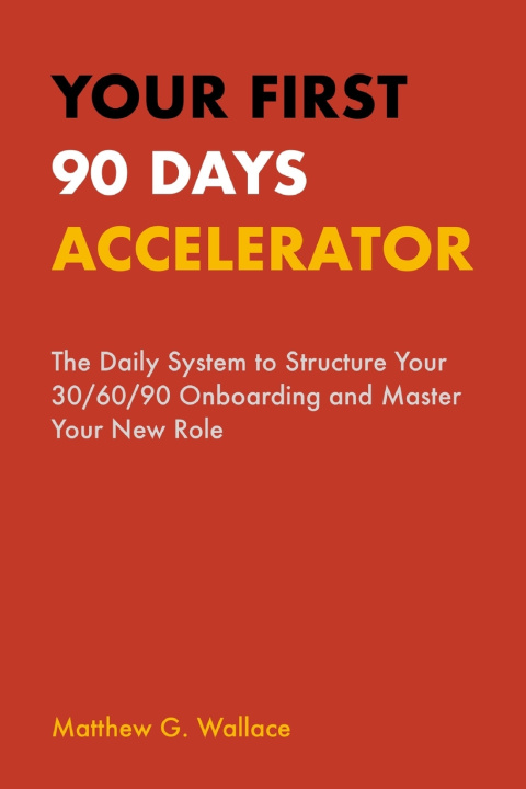 Kniha Your First 90 Days Accelerator Matthew G Wallace