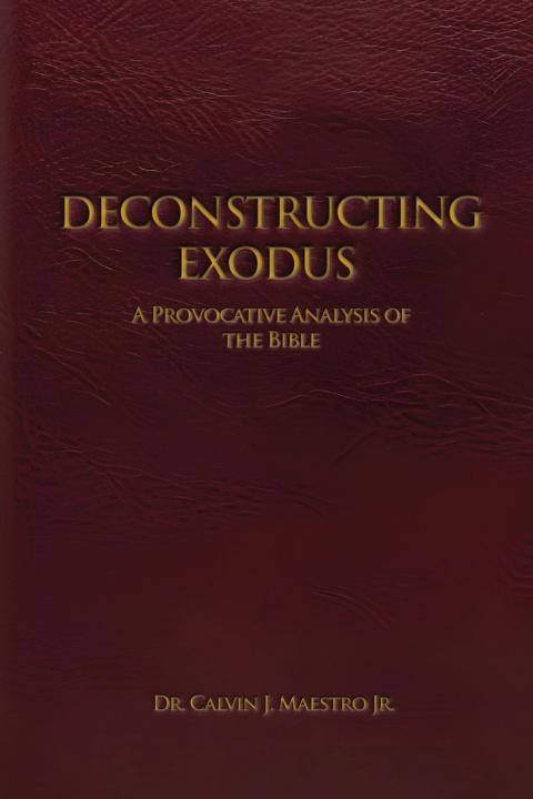 Könyv DECONSTRUCTING EXODUS DR. CALVIN J. MAESTRO JR.