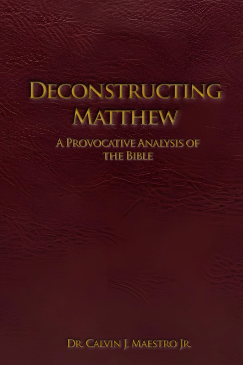 Könyv DECONSTRUCTING MATTHEW DR. CALVIN J. MAESTRO JR.