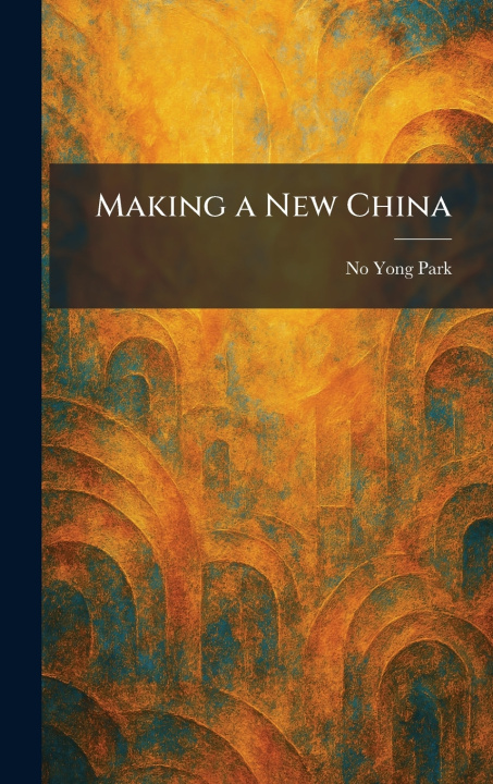 Kniha Making a New China No Yong Park