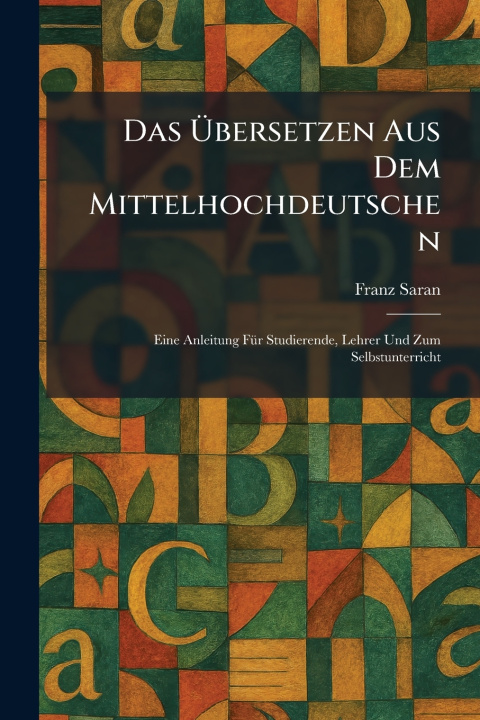 Knjiga Das Ãbersetzen Aus Dem Mittelhochdeutschen Franz Saran