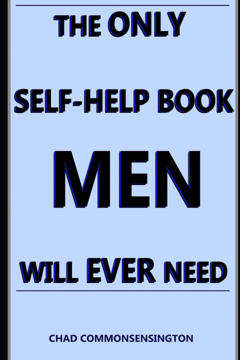 Kniha The Only Self-Help Book Men Will EVER Need Chad Commonsensington