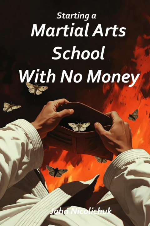 Knjiga Starting A Martial Arts School With No Money John Nicolichuk