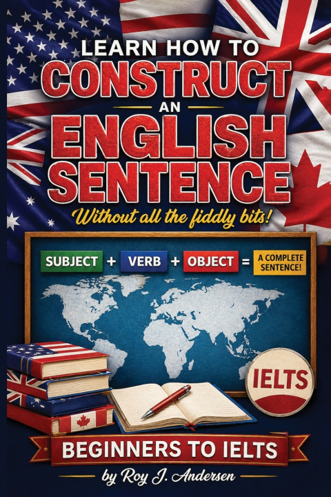 Book Learn How to Construct An English Sentence without the fiddly bits Roy J. Andersen