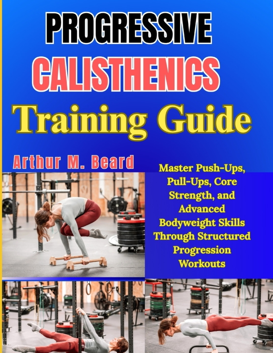 Knjiga Progressive Calisthenics Training Guide Rolando Newman