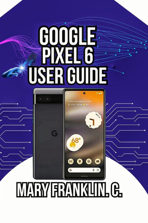 Kniha Google Pixel 6 User Guide Mary Franklin. C.