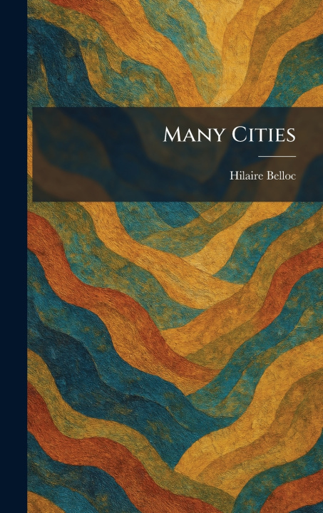 Könyv Many Cities Hilaire Belloc