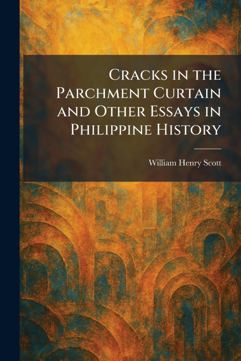 Kniha Cracks in the Parchment Curtain and Other Essays in Philippine History William Henry Scott