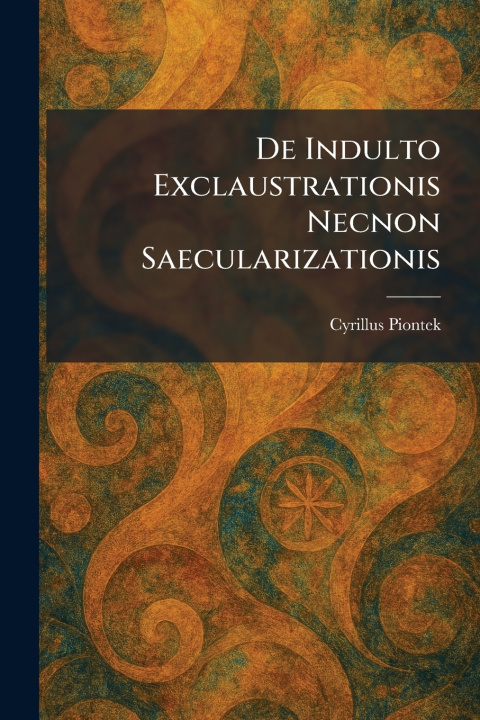 Knjiga De Indulto Exclaustrationis Necnon Saecularizationis Cyrillus Piontek