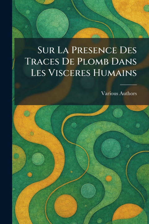 Libro Sur La Presence Des Traces De Plomb Dans Les Visceres Humains imprimerie de la faculte de medecine