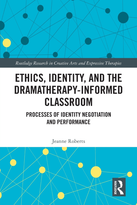 Kniha Ethics, Identity, and the Dramatherapy-informed Classroom Jeanne Roberts