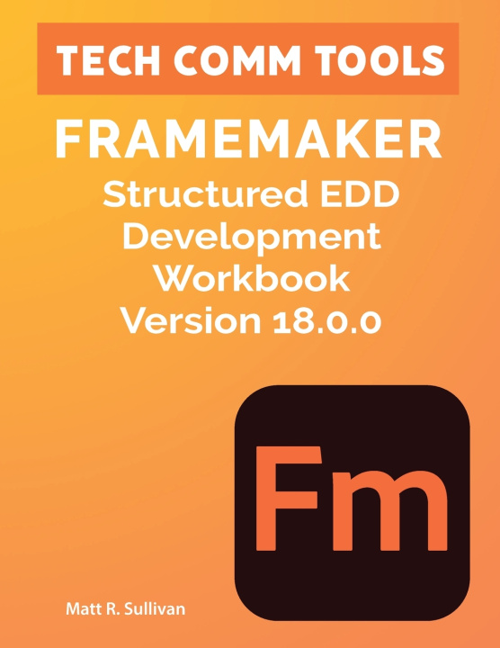 Knjiga FrameMaker Structured EDD Development Workbook Version 18.0.0 (2026) Matt R Sullivan