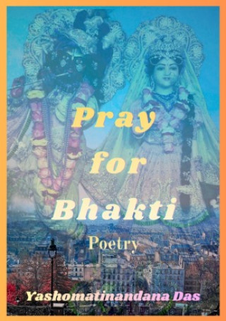 Könyv Pray for Bhakti Yasomatinandana Dasa