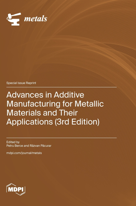 Kniha Advances in Additive Manufacturing for Metallic Materials and Their Applications (3rd Edition) Petru Berce