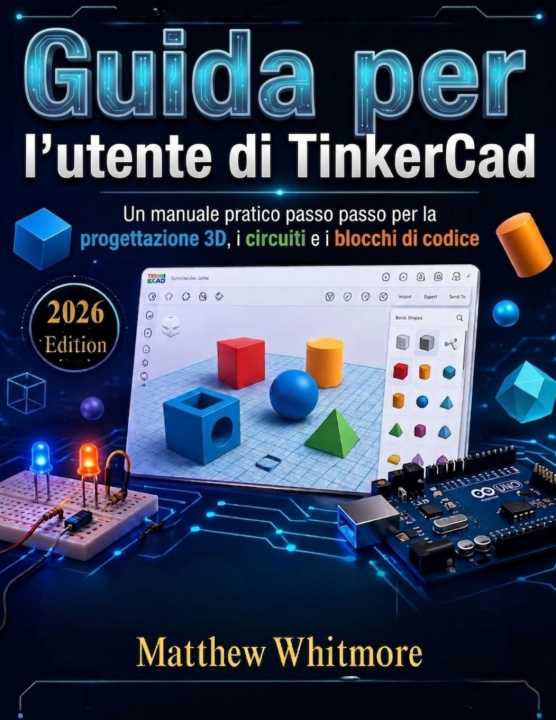 Boek Guida per l'utente di TinkerCad Matthew Whitmore