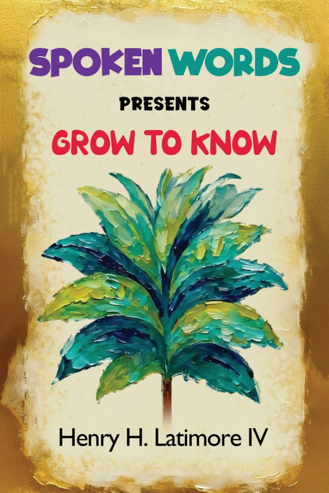 Kniha Spoken Words Presents Grow To Know Henry H. Latimore IV