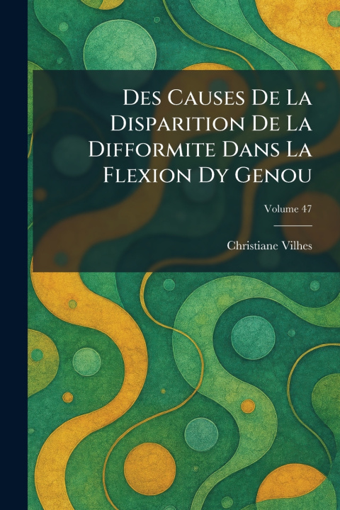 Libro Des Causes De La Disparition De La Difformite Dans La Flexion Dy Genou Christiane Vilhes