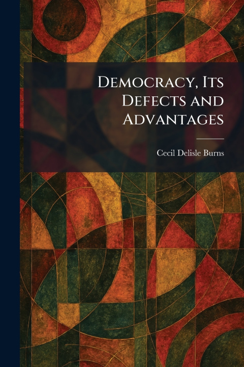 Könyv Democracy, Its Defects and Advantages Cecil Delisle Burns