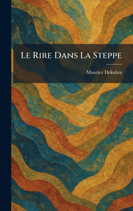Kniha Le Rire Dans La Steppe Maurice Dekobra