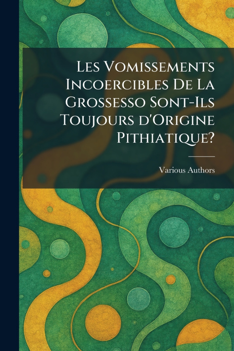 Kniha Les Vomissements Incoercibles De La Grossesso Sont-Ils Toujours d'Origine Pithiatique? imprimerie de la faculte de medecine