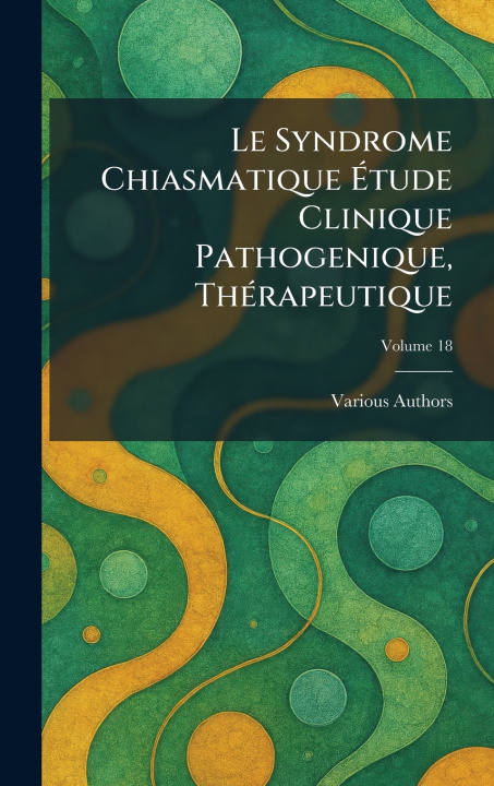 Libro LE SYNDROME CHIASMATIQUE ÃTUDE CLINIQUE PATHOGENIQUE, THÃRAPEUTIQUE 