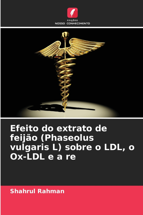 Libro Efeito do extrato de feijão (Phaseolus vulgaris L) sobre o LDL, o Ox-LDL e a re Shahrul Rahman