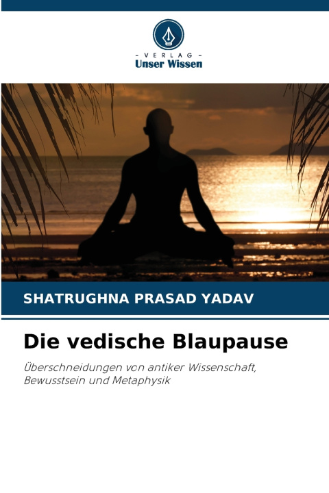 Könyv Die vedische Blaupause SHATRUGHNA PRASAD YADAV