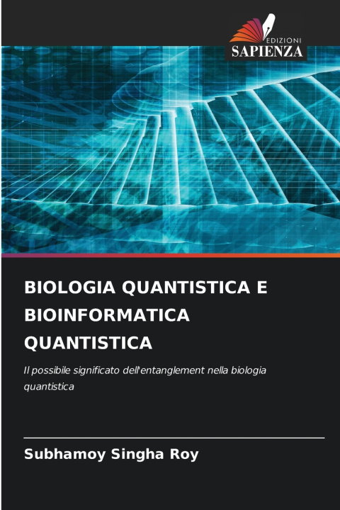 Knjiga BIOLOGIA QUANTISTICA E BIOINFORMATICA QUANTISTICA Subhamoy Singha Roy