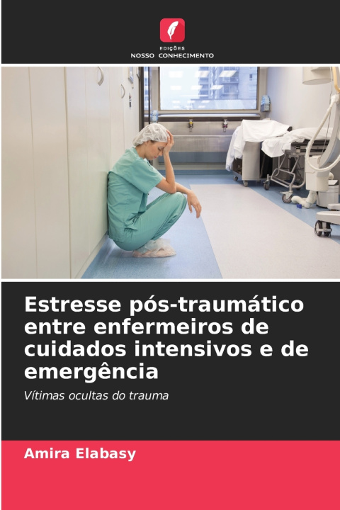 Kniha Estresse pós-traumático entre enfermeiros de cuidados intensivos e de emergência Amira Elabasy