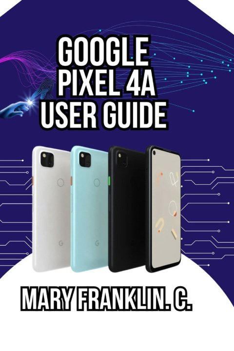 Knjiga Google Pixel 4a User Guide Mary Franklin. C.