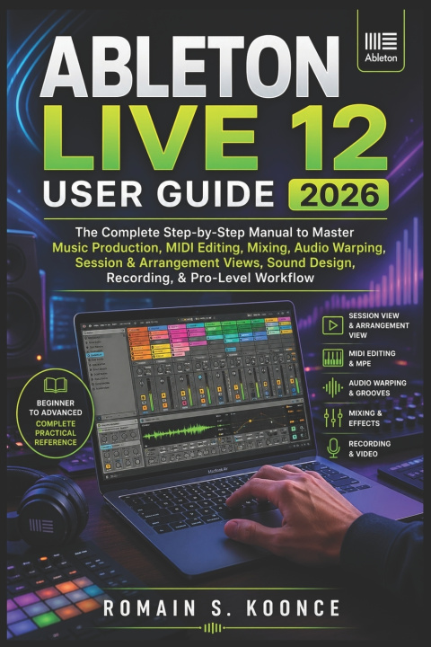 Kniha ABLETON LIVE 12 USER GUIDE 2026 Romain S. Koonce