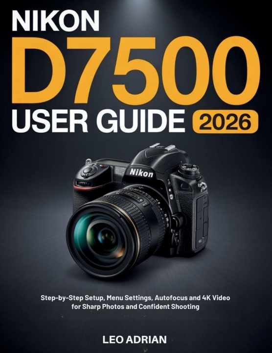Kniha Nikon D7500 User Guide 2026 Leo Adrian
