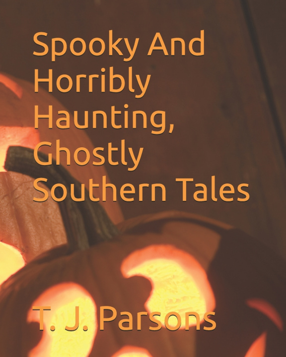 Knjiga Spooky And Horribly Haunting, Ghostly Southern Tales T. J. Parsons