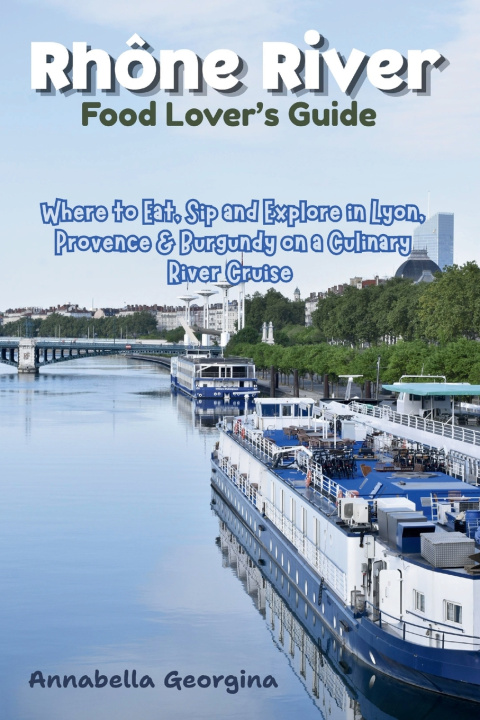 Knjiga Rhône River Food Lover's Guide Annabella Georgina