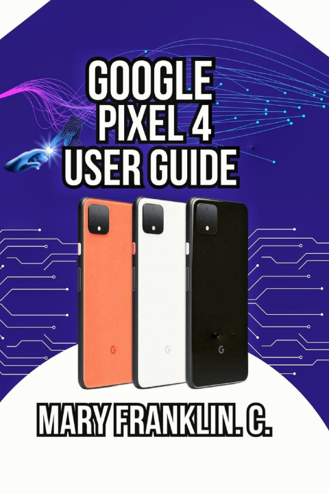 Könyv Google Pixel 4 User Guide Mary Franklin. C.
