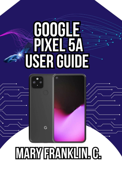 Kniha Google Pixel 5a User Guide Mary Franklin. C.