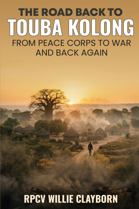 Libro The Road Back to Touba Kolong From Peace Corps to War and Back Again RPCV Willie Clayborn