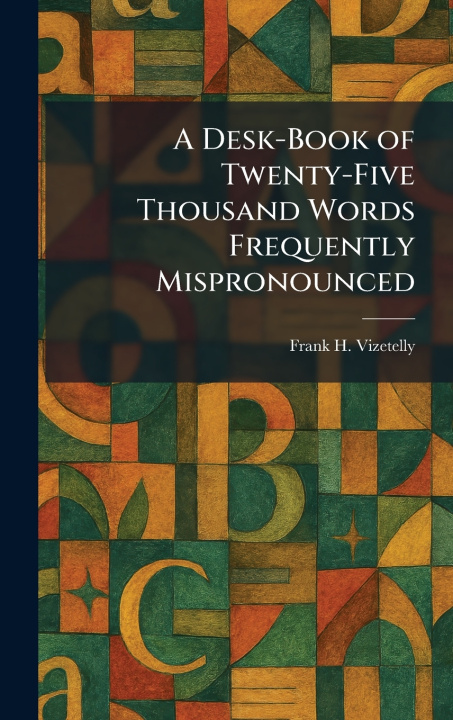 Libro A Desk-Book of Twenty-Five Thousand Words Frequently Mispronounced Frank H. Vizetelly