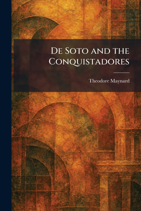 Knjiga De Soto and the Conquistadores Theodore Maynard