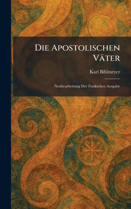 Kniha Die Apostolischen VÃ¤ter Karl Bihlmeyer
